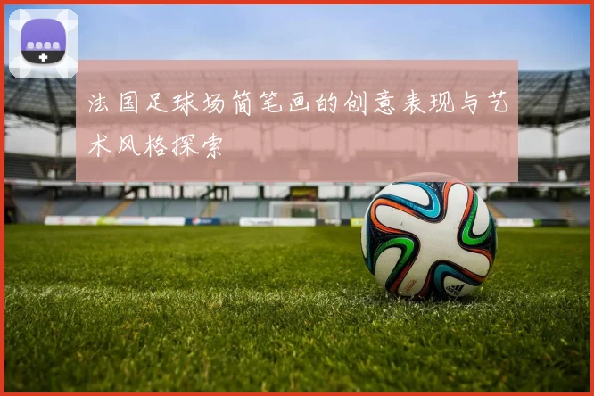 法国足球场简笔画的创意表现与艺术风格探索