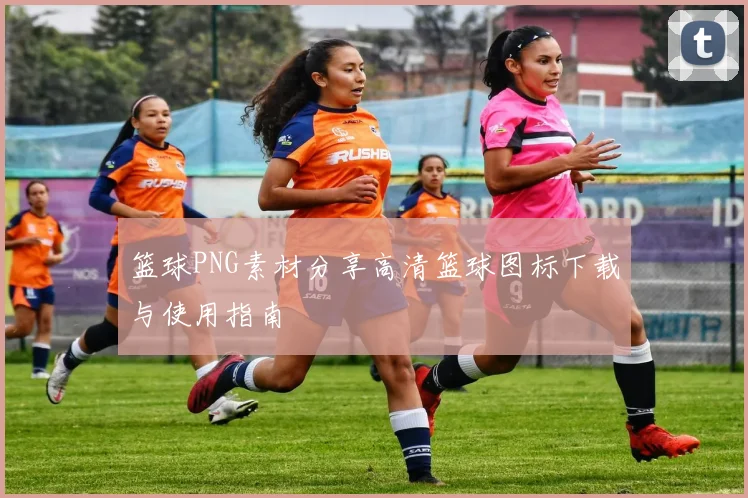 篮球PNG素材分享高清篮球图标下载与使用指南