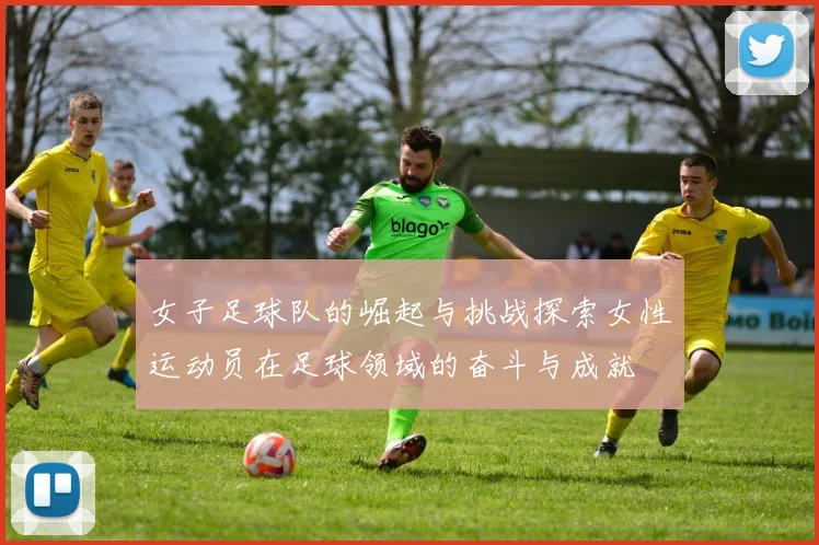 女子足球队的崛起与挑战探索女性运动员在足球领域的奋斗与成就